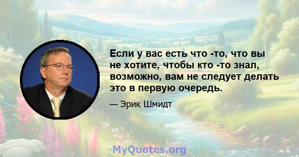 Если у вас есть что -то, что вы не хотите, чтобы кто -то знал, возможно, вам не следует делать это в первую очередь.