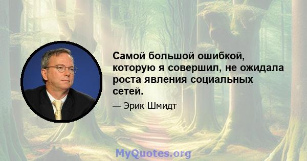 Самой большой ошибкой, которую я совершил, не ожидала роста явления социальных сетей.