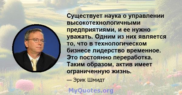 Существует наука о управлении высокотехнологичными предприятиями, и ее нужно уважать. Одним из них является то, что в технологическом бизнесе лидерство временное. Это постоянно переработка. Таким образом, актив имеет