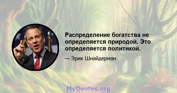 Распределение богатства не определяется природой. Это определяется политикой.