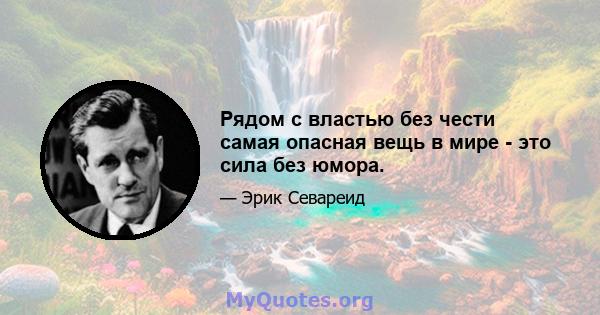 Рядом с властью без чести самая опасная вещь в мире - это сила без юмора.