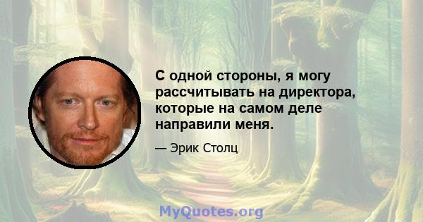 С одной стороны, я могу рассчитывать на директора, которые на самом деле направили меня.