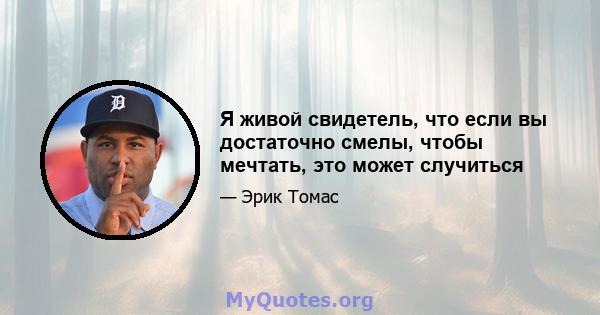 Я живой свидетель, что если вы достаточно смелы, чтобы мечтать, это может случиться