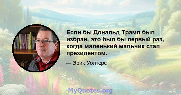 Если бы Дональд Трамп был избран, это был бы первый раз, когда маленький мальчик стал президентом.