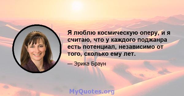 Я люблю космическую оперу, и я считаю, что у каждого поджанра есть потенциал, независимо от того, сколько ему лет.