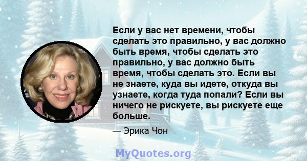 Если у вас нет времени, чтобы сделать это правильно, у вас должно быть время, чтобы сделать это правильно, у вас должно быть время, чтобы сделать это. Если вы не знаете, куда вы идете, откуда вы узнаете, когда туда