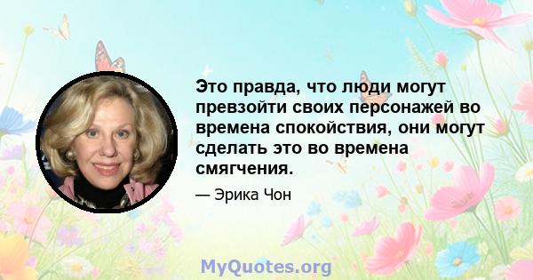 Это правда, что люди могут превзойти своих персонажей во времена спокойствия, они могут сделать это во времена смягчения.