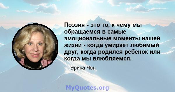 Поэзия - это то, к чему мы обращаемся в самые эмоциональные моменты нашей жизни - когда умирает любимый друг, когда родился ребенок или когда мы влюбляемся.