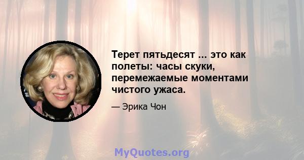 Терет пятьдесят ... это как полеты: часы скуки, перемежаемые моментами чистого ужаса.