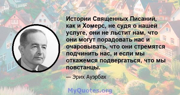 Истории Священных Писаний, как и Хомерс, не судя о нашей услуге, они не льстит нам, что они могут порадовать нас и очаровывать, что они стремятся подчинить нас, и если мы откажемся подвергаться, что мы повстанцы.