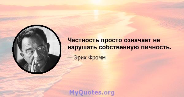 Честность просто означает не нарушать собственную личность.