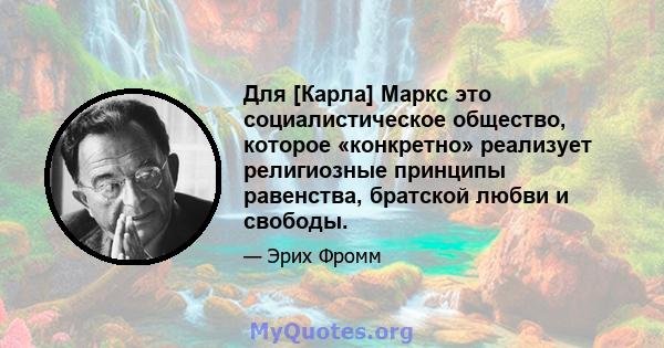 Для [Карла] Маркс это социалистическое общество, которое «конкретно» реализует религиозные принципы равенства, братской любви и свободы.