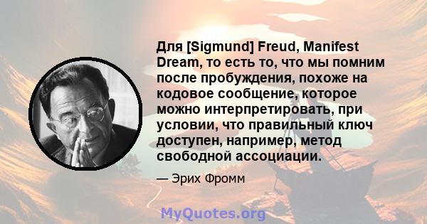 Для [Sigmund] Freud, Manifest Dream, то есть то, что мы помним после пробуждения, похоже на кодовое сообщение, которое можно интерпретировать, при условии, что правильный ключ доступен, например, метод свободной