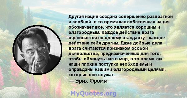 Другая нация создана совершенно развратной и злобной, в то время как собственная нация обозначает все, что является хорошим и благородным. Каждое действие врага оценивается по одному стандарту - каждое действие себя