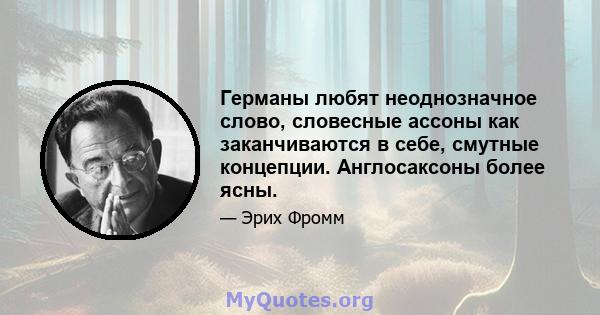 Германы любят неоднозначное слово, словесные ассоны как заканчиваются в себе, смутные концепции. Англосаксоны более ясны.