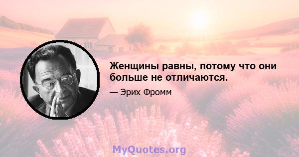 Женщины равны, потому что они больше не отличаются.