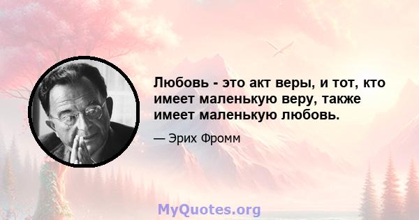 Любовь - это акт веры, и тот, кто имеет маленькую веру, также имеет маленькую любовь.