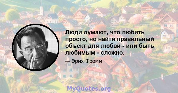 Люди думают, что любить просто, но найти правильный объект для любви - или быть любимым - сложно.