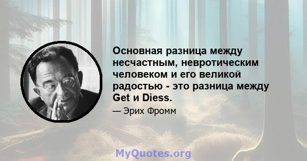 Основная разница между несчастным, невротическим человеком и его великой радостью - это разница между Get и Diess.