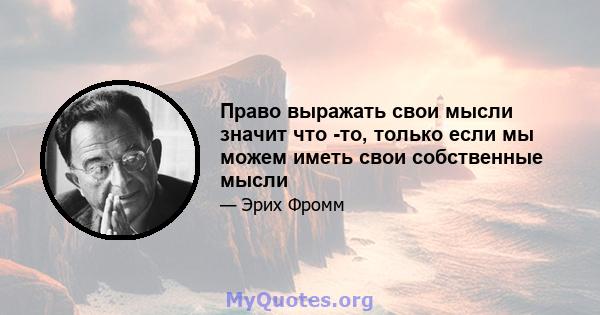 Право выражать свои мысли значит что -то, только если мы можем иметь свои собственные мысли