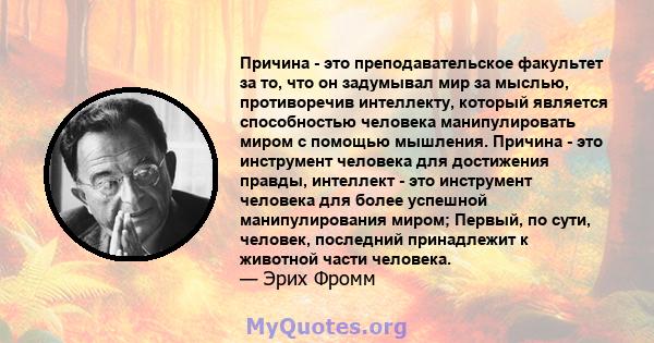 Причина - это преподавательское факультет за то, что он задумывал мир за мыслью, противоречив интеллекту, который является способностью человека манипулировать миром с помощью мышления. Причина - это инструмент человека 