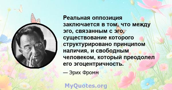 Реальная оппозиция заключается в том, что между эго, связанным с эго, существование которого структурировано принципом наличия, и свободным человеком, который преодолел его эгоцентричность.