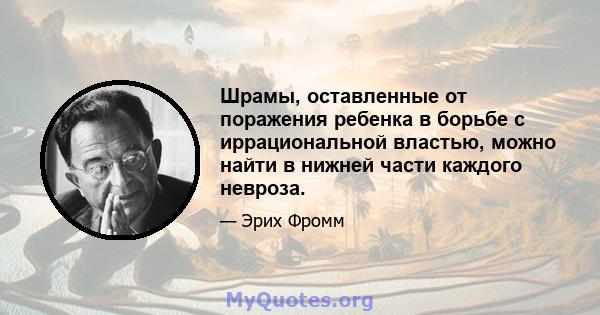 Шрамы, оставленные от поражения ребенка в борьбе с иррациональной властью, можно найти в нижней части каждого невроза.