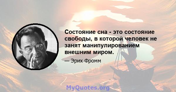 Состояние сна - это состояние свободы, в которой человек не занят манипулированием внешним миром.