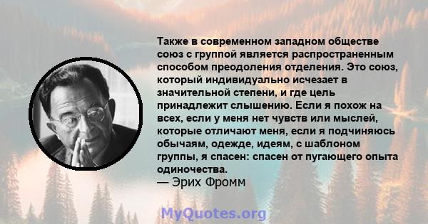 Также в современном западном обществе союз с группой является распространенным способом преодоления отделения. Это союз, который индивидуально исчезает в значительной степени, и где цель принадлежит слышению. Если я