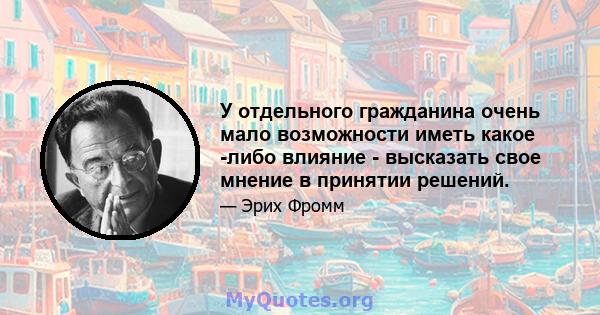 У отдельного гражданина очень мало возможности иметь какое -либо влияние - высказать свое мнение в принятии решений.