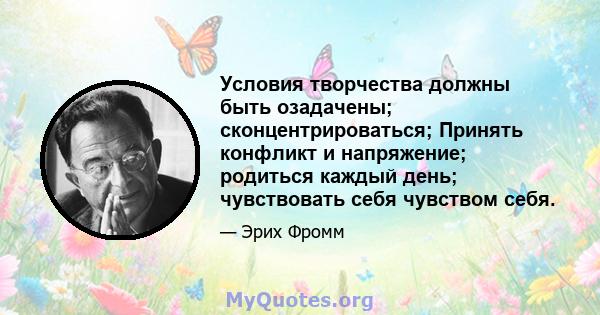 Условия творчества должны быть озадачены; сконцентрироваться; Принять конфликт и напряжение; родиться каждый день; чувствовать себя чувством себя.