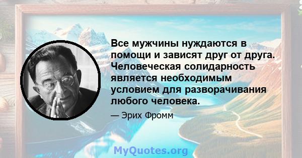 Все мужчины нуждаются в помощи и зависят друг от друга. Человеческая солидарность является необходимым условием для разворачивания любого человека.