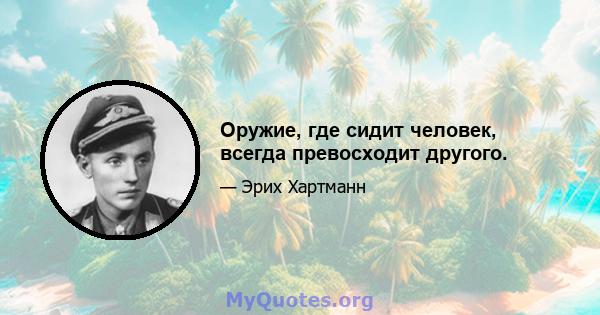 Оружие, где сидит человек, всегда превосходит другого.