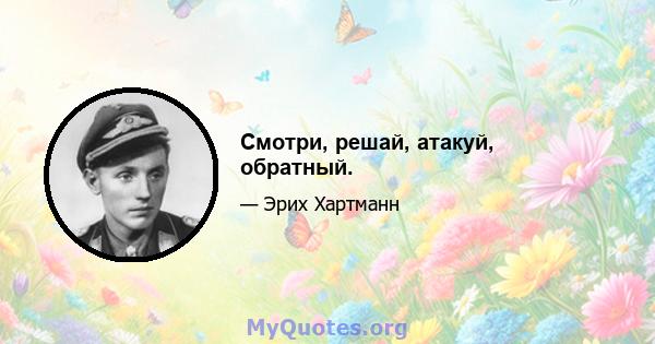 Смотри, решай, атакуй, обратный.