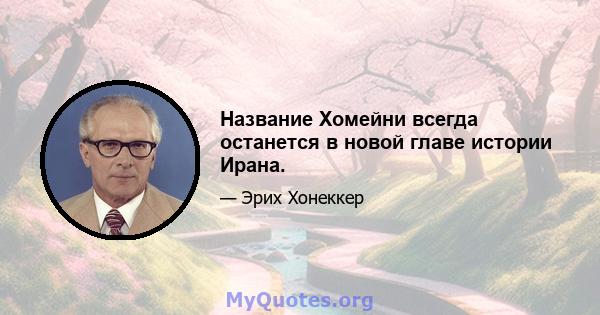 Название Хомейни всегда останется в новой главе истории Ирана.