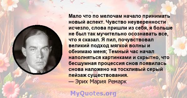 Мало что по мелочам начало принимать новый аспект. Чувство неуверенности исчезло, слова пришли из себя, я больше не был так мучительно осознавать все, что я сказал. Я пил, почувствовал великий подход мягкой волны и