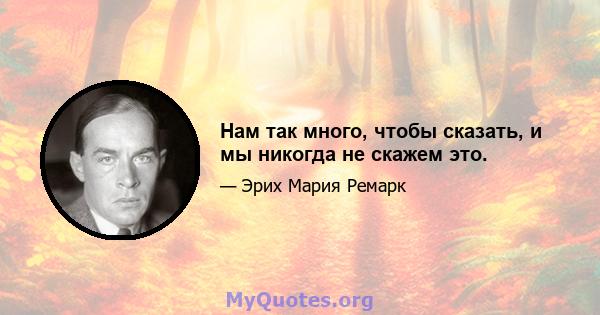 Нам так много, чтобы сказать, и мы никогда не скажем это.