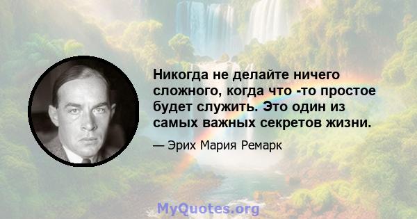 Никогда не делайте ничего сложного, когда что -то простое будет служить. Это один из самых важных секретов жизни.