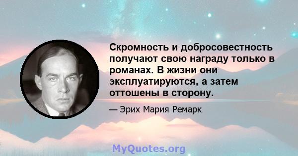 Скромность и добросовестность получают свою награду только в романах. В жизни они эксплуатируются, а затем оттошены в сторону.