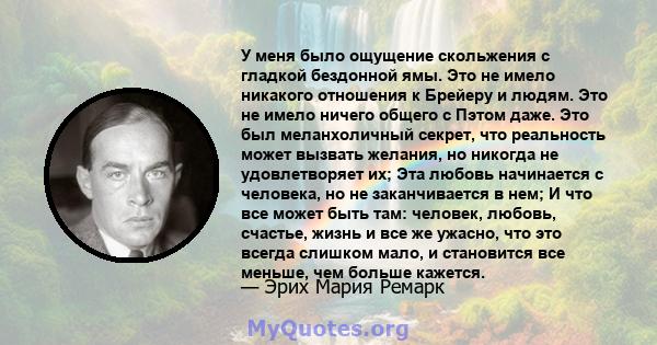 У меня было ощущение скольжения с гладкой бездонной ямы. Это не имело никакого отношения к Брейеру и людям. Это не имело ничего общего с Пэтом даже. Это был меланхоличный секрет, что реальность может вызвать желания, но 