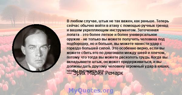 В любом случае, штык не так важен, как раньше. Теперь сейчас обычно войти в атаку с помощью ручных гренад и вашим укрепляющим инструментом. Заточенная лопата - это более легкое и более универсальное оружие - не только