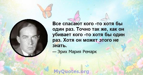 Все спасают кого -то хотя бы один раз. Точно так же, как он убивает кого -то хотя бы один раз. Хотя он может этого не знать.