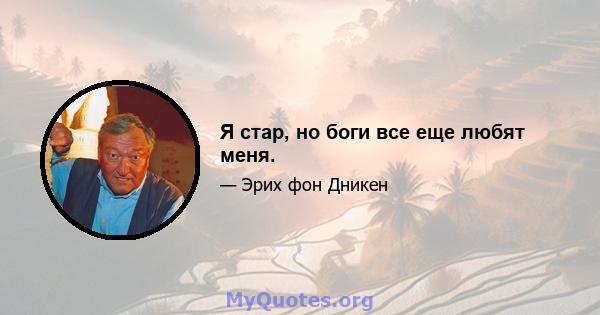 Я стар, но боги все еще любят меня.