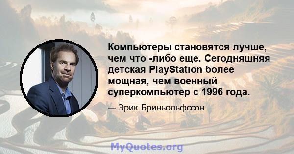 Компьютеры становятся лучше, чем что -либо еще. Сегодняшняя детская PlayStation более мощная, чем военный суперкомпьютер с 1996 года.