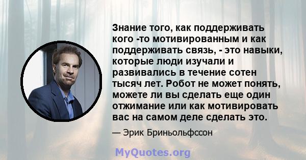 Знание того, как поддерживать кого -то мотивированным и как поддерживать связь, - это навыки, которые люди изучали и развивались в течение сотен тысяч лет. Робот не может понять, можете ли вы сделать еще один отжимание