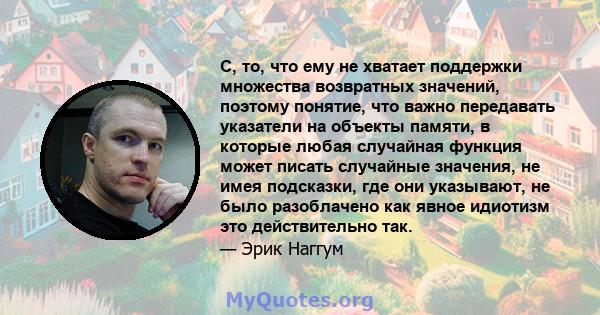 C, то, что ему не хватает поддержки множества возвратных значений, поэтому понятие, что важно передавать указатели на объекты памяти, в которые любая случайная функция может писать случайные значения, не имея подсказки, 