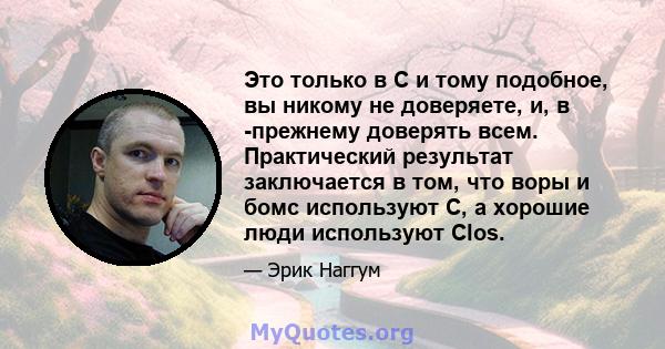 Это только в C и тому подобное, вы никому не доверяете, и, в -прежнему доверять всем. Практический результат заключается в том, что воры и бомс используют C, а хорошие люди используют Clos.