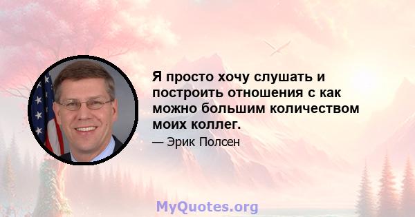 Я просто хочу слушать и построить отношения с как можно большим количеством моих коллег.