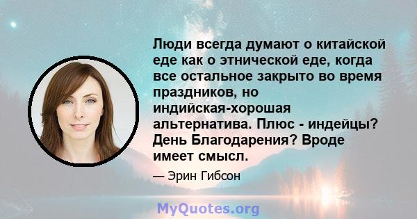 Люди всегда думают о китайской еде как о этнической еде, когда все остальное закрыто во время праздников, но индийская-хорошая альтернатива. Плюс - индейцы? День Благодарения? Вроде имеет смысл.