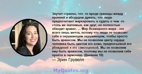 Звучит странно, что -то вроде границы между иронией и абсурдом думать, что люди предпочитают маркировать и судить о чем -то столь же значимых, как друг, но полностью обходят арахис. ... Мир Всемирного мира - это всего